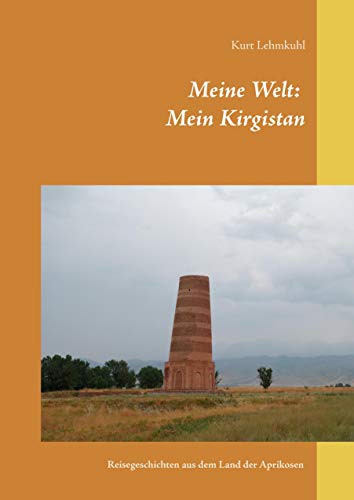 Meine Welt: Mein Kirgistan: Reisegeschichten aus dem Land der Aprikosen von Books on Demand GmbH